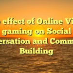 The effect of Online Video gaming on Social Conversation and Community Building