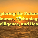 Exploring the Future of Finance, Technology, Intelligence, and Health