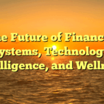 The Future of Financial Systems, Technology, Intelligence, and Wellness