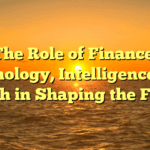 The Role of Finance, Technology, Intelligence, and Health in Shaping the Future